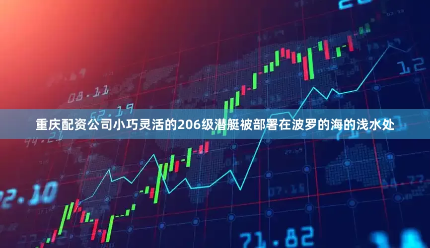 重庆配资公司小巧灵活的206级潜艇被部署在波罗的海的浅水处