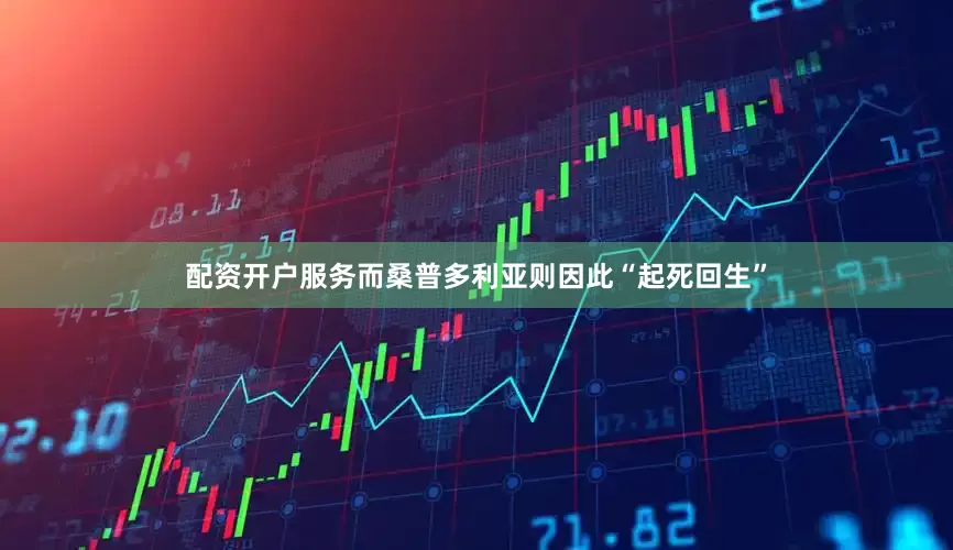 配资开户服务而桑普多利亚则因此“起死回生”