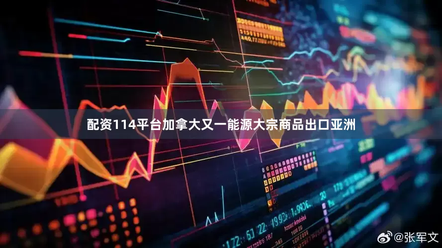 配资114平台加拿大又一能源大宗商品出口亚洲