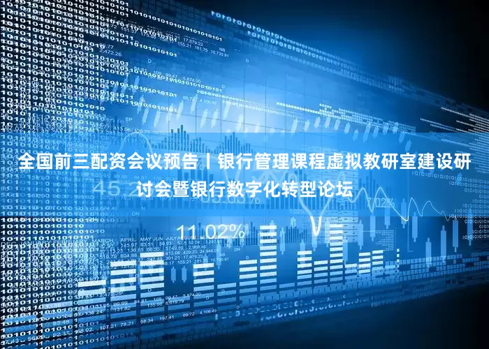 全国前三配资会议预告丨银行管理课程虚拟教研室建设研讨会暨银行数字化转型论坛