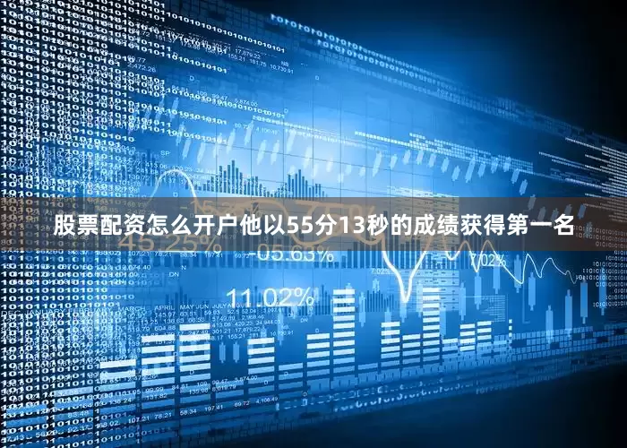 股票配资怎么开户他以55分13秒的成绩获得第一名