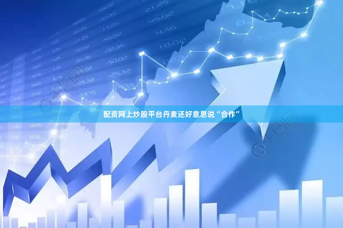 配资网上炒股平台丹麦还好意思说“合作”