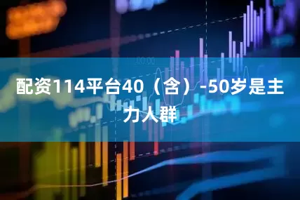 配资114平台40（含）-50岁是主力人群