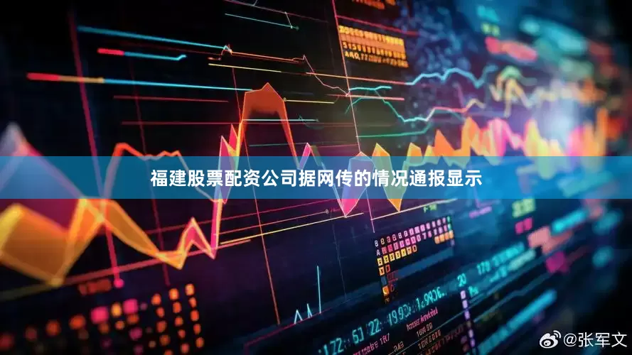福建股票配资公司据网传的情况通报显示